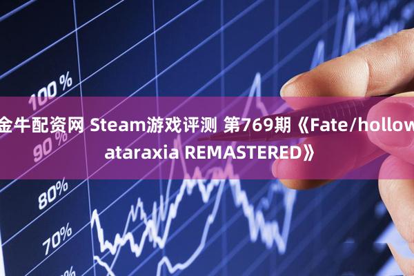 金牛配资网 Steam游戏评测 第769期《Fate/hollow ataraxia REMASTERED》